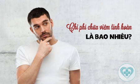 CHI PHÍ ĐIỀU TRỊ VIÊM TINH HOÀN BAO NHIÊU?