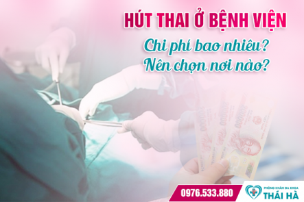 Hút thai ở bệnh viện: Chi phí bao nhiêu? Nên chọn nơi nào?