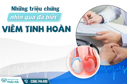 Những triệu chứng “nhìn qua đã biết” của viêm tinh hoàn - Chữa viêm tinh hoàn hiệu quả lâu dài
